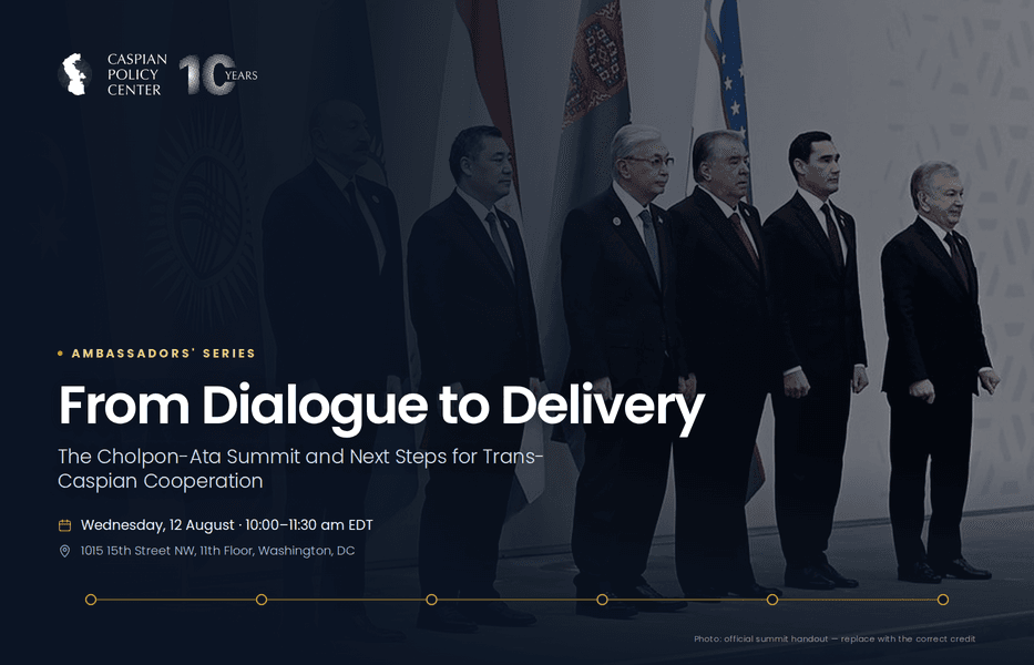 From Dialogue to Delivery:  The Cholpon-Ata Summit and Next Steps for Trans-Caspian Cooperation